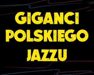 Giganci Polskiego Jazzu – niezwykłe święto polskiego jazzu